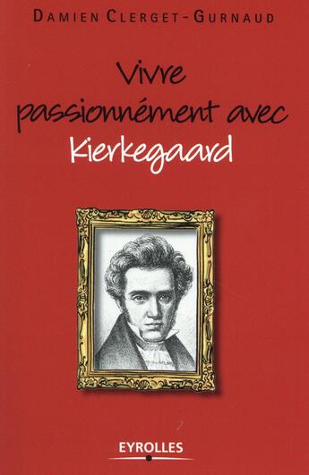 Couverture du livre « Vivre passionnément avec Kierkegaard » de Damien Clerget-Gurnaud aux éditions Eyrolles