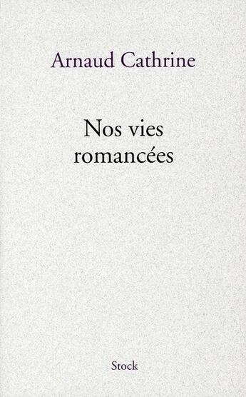 Couverture du livre « Nos vies romancées » de Arnaud Cathrine aux éditions Stock