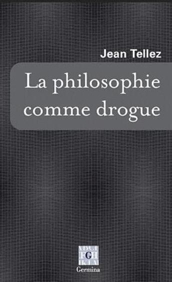 Couverture du livre « La philosophie comme drogue » de Jean Tellez aux éditions Germina