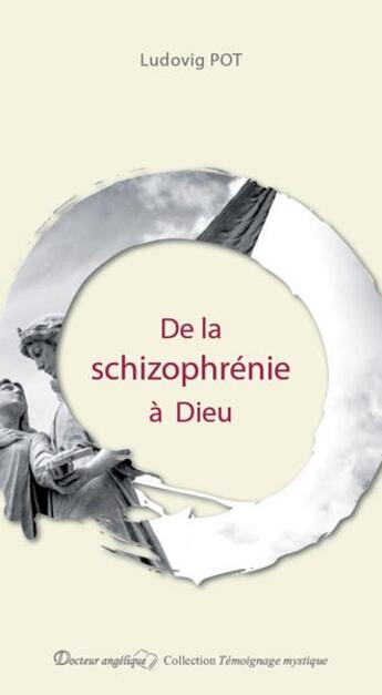 Couverture du livre « De la schizophrénie à Dieu » de Ludovig Pot aux éditions Docteur Angelique