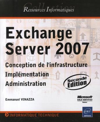 Couverture du livre « Exchange Server 2007 ; conception de l'infrastructure, implémentation, administration (2e édition) » de Emmanuel Vinazza aux éditions Eni