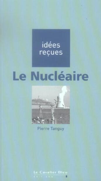 Couverture du livre « Le nucléaire » de Pierre Tanguy aux éditions Le Cavalier Bleu