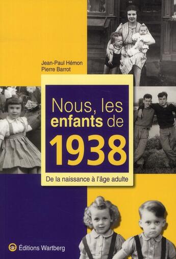 Couverture du livre « Nous, les enfants de : 1938 ; de la naissance à l'âge adulte » de Pierre Barrot et Jean-Paul Hemon aux éditions Wartberg