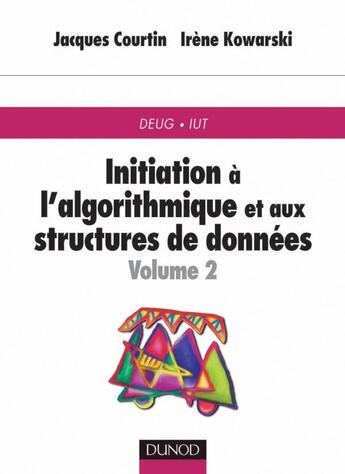 Couverture du livre « Initiation à l'algorithmique et aux structures de données - Tome 2 - 2ème édition » de Jacques Courtin aux éditions Dunod