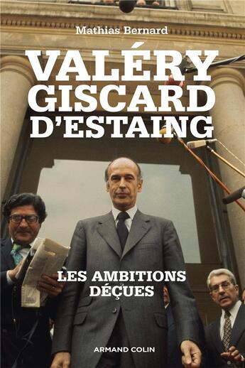Couverture du livre « Valéry Giscard d'Estaing ; les ambitions déçues » de Mathias Bernard aux éditions Armand Colin