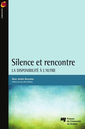 Couverture du livre « Silence et rencontre ; la disponibilité à l'autre » de Marc Andre Barsalou aux éditions Pu De Quebec