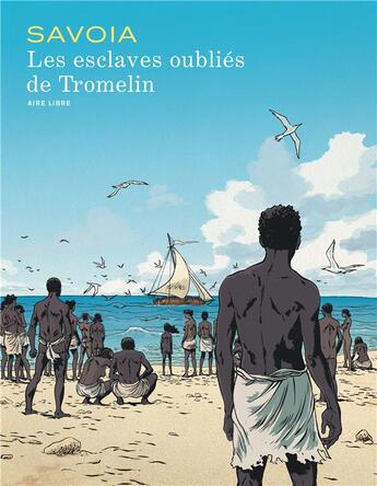 Couverture du livre « Les esclaves oubliés de Tromelin » de Sylvain Savoia aux éditions Dupuis
