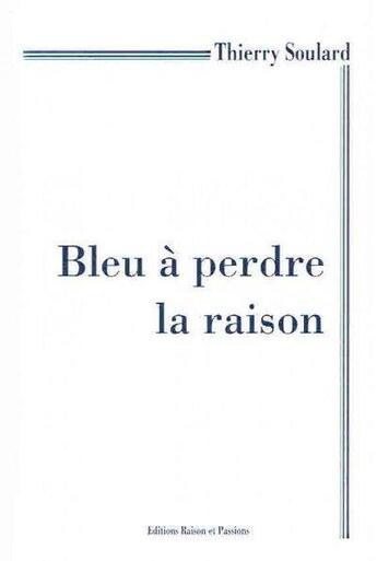 Couverture du livre « Bleu à perdre la raison » de Thierry Soulard aux éditions Raison Et Passions