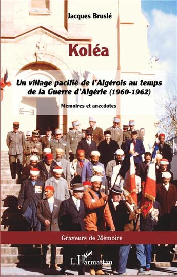 Couverture du livre « Koléa : Un village pacifié de l'Algérois au temps de la Guerre d'Algérie (1960-1962) : mémoires et anecdotes » de Jacques Brusle aux éditions L'harmattan