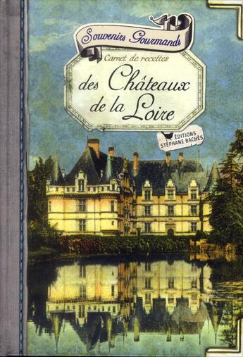 Couverture du livre « Souvenirs gourmands des Châteaux de la Loire » de Sonia Ezgulian aux éditions Les Cuisinieres