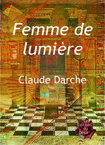 Couverture du livre « Femme de lumière » de Claude Darche aux éditions Editions Du Desir