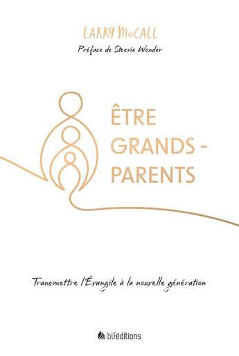 Couverture du livre « Être grands-parents : transmettre l'évangile à la nouvelle génération » de Larry Mccall aux éditions Blf Europe