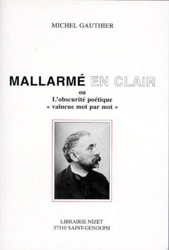 Couverture du livre « Mallarmé en clair ou l'obscurité poétique « vaincue mot par mot » » de Michel Gauthier aux éditions Nizet