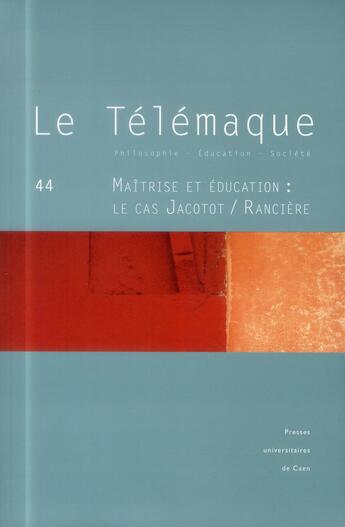 Couverture du livre « Le telemaque n 44 / 2013. maitrise et education : le cas jacotot / ra nciere » de Auteurs Divers aux éditions Pu De Caen