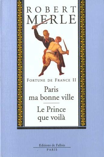 Couverture du livre « Fortune de France t.2 ; Paris, ma bonne ville ; le Prince que voilà » de Robert Merle aux éditions Fallois
