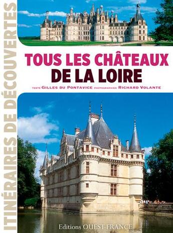 Couverture du livre « Tous les châteaux de la Loire » de Gilles Du Pontavice et Richard Volante aux éditions Ouest France