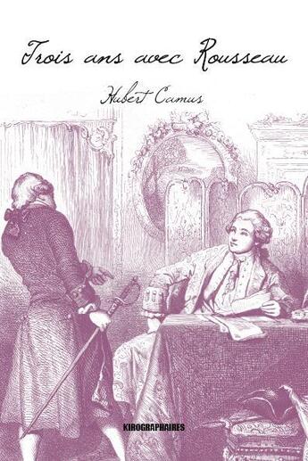 Couverture du livre « Trois ans avec Rousseau » de Hubert Camus aux éditions Kirographaires