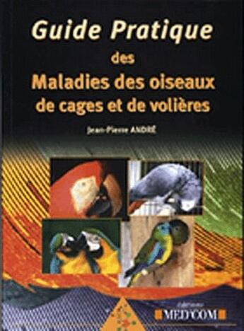 Couverture du livre « Guide pratique des maladies des oiseaux de cages et de volières » de Jean-Pierre Andre aux éditions Med'com