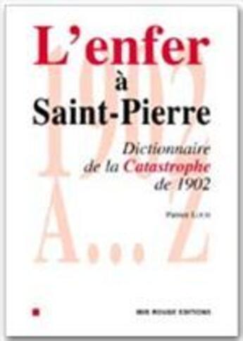 Couverture du livre « L'enfer à Saint-Pierre ; dictionnaire de la catastrophe de 1902 » de Patrice Louis aux éditions Ibis Rouge