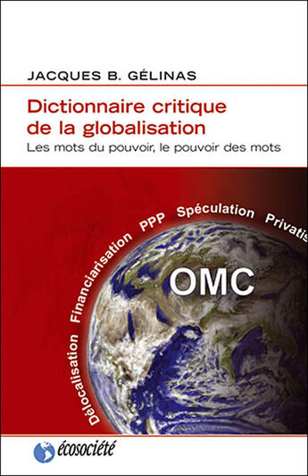 Couverture du livre « Dictionnaire critique de la globalisation » de Gelinas Jacques B. aux éditions Ecosociete