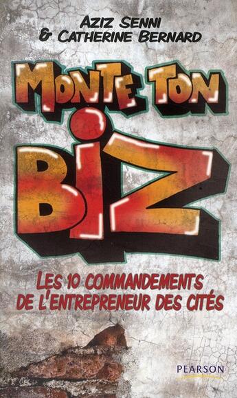 Couverture du livre « Monte ton biz ; les 10 commandements de l'entrepreneur des cités » de Aziz Senni et Catherine Bernard aux éditions Pearson
