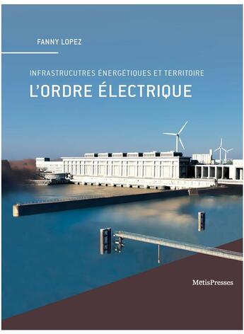 Couverture du livre « L'ordre électrique ; infrastructures énergétiques et territoire » de Fanny Lopez aux éditions Metispresses