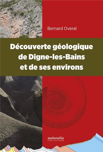 Couverture du livre « Découverte géologique de Digne-les-Bains et de ses environs » de Bernard Overal aux éditions Naturalia