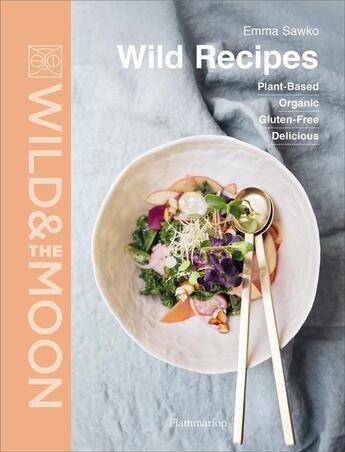 Couverture du livre « Wild & the moon ; wild recipes - plant-based, organic, gluten-free, delicious » de Emma Sawko aux éditions Flammarion