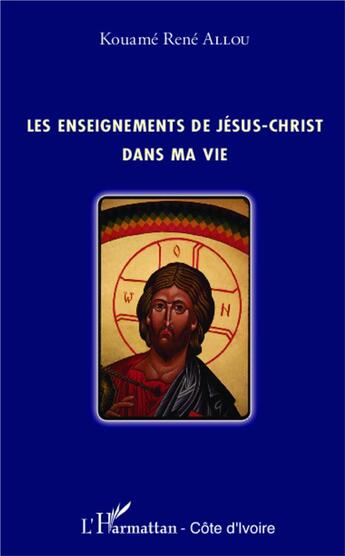 Couverture du livre « Enseignements de Jésus-Christ dans ma vie » de Kouame Rene Allou aux éditions L'harmattan
