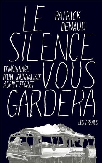 Couverture du livre « Le silence vous gardera ; témoignage d'un journaliste espion » de Patrick Denaud aux éditions Arenes
