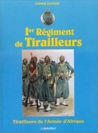 Couverture du livre « 1er Régiment de tirailleurs : Tirailleurs de l'Armée d'Afrique » de Pierre Dufour aux éditions Lavauzelle