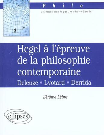 Couverture du livre « Hegel a l'epreuve de la philosophie contemporaine, deleuze-lyotard-derrida » de Jerome Lebre aux éditions Ellipses
