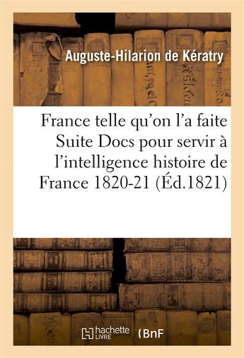 Couverture du livre « France telle qu'on l'a faite suite aux docs pour servir intelligence de l'histoire de france 1820-21 » de Keratry A-H. aux éditions Hachette Bnf