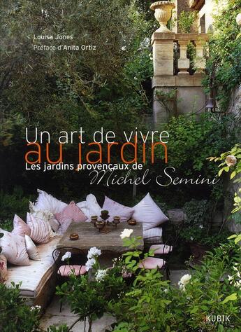 Couverture du livre « Un art de vivre au jardin ; les jardins provençaux de michel semini » de Louisa Jones aux éditions Kubik