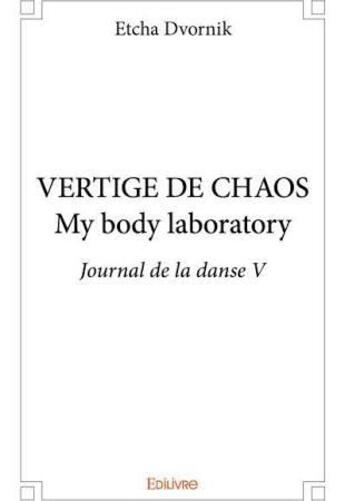 Couverture du livre « Vertige de chaos my body laboratory - journal de la danse v » de Etcha Dvornik aux éditions Edilivre