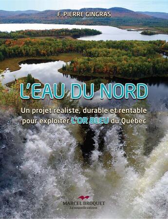 Couverture du livre « L'eau du Nord ; un projet réaliste, durable et rentable pour expl » de Pierre Gingras aux éditions Marcel Broquet