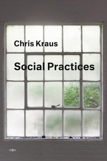 Couverture du livre « Social practices » de Chris Kraus aux éditions Semiotexte