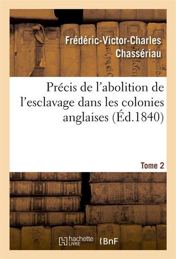 Couverture du livre « Precis de l'abolition de l'esclavage dans les colonies anglaises. tome 2 » de Chasseriau F-V-C. aux éditions Hachette Bnf