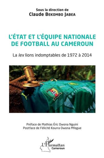 Couverture du livre « L'état et l'equipe nationale de football au Cameroun : la ex lions indomptables de 1972 à 2014 » de Bekombo Jabea Claude aux éditions L'harmattan