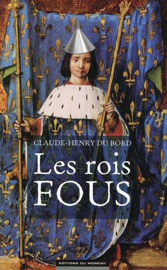 Couverture du livre « Les rois fous » de Claude-Henry Du Bord aux éditions Editions Du Moment