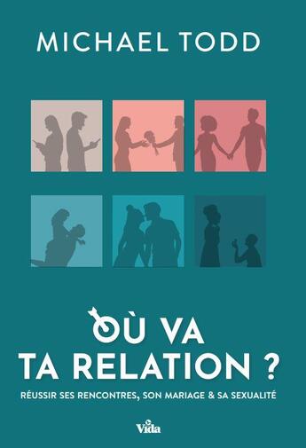 Couverture du livre « Où va ta relation? : Réussir ses rencontres, son mariage et sa sexualité » de Michael Todd aux éditions Vida