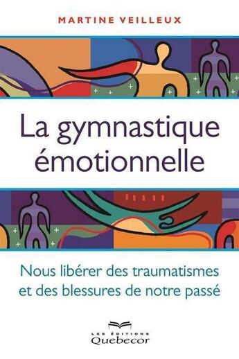 Couverture du livre « La gymnastique émotionnelle ; se libérer des traumatismes et des blessures de notre passé » de Martine Veilleux aux éditions Quebecor