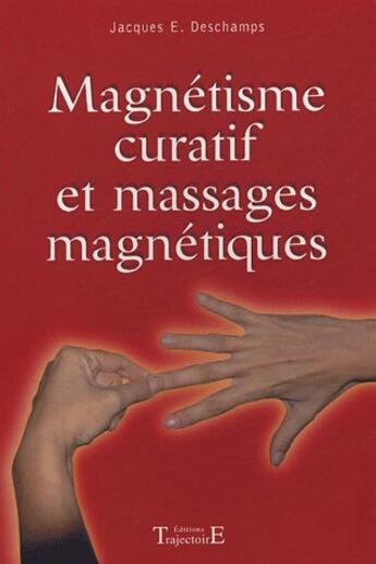 Couverture du livre « Magnétisme curatif et massages magnétiques » de Jacques E. Deschamps aux éditions Trajectoire