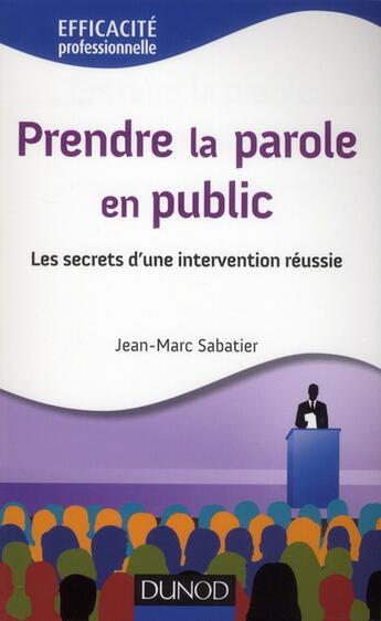 Couverture du livre « Prendre la parole en public ; les secrets d'une intervention réussie » de Jean-Marc Sabatier aux éditions Dunod