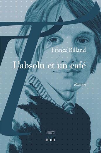 Couverture du livre « L'absolu et un café » de France Billand aux éditions Tituli