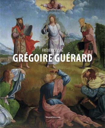 Couverture du livre « Grégoire Guérard, un peintre oublié de la Renaissance européenne » de Frederic Elsig aux éditions Silvana