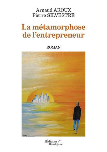 Couverture du livre « La métamorphose de l'entrepreneur » de Arnaud Aroux et Pierre Silvestre aux éditions Baudelaire