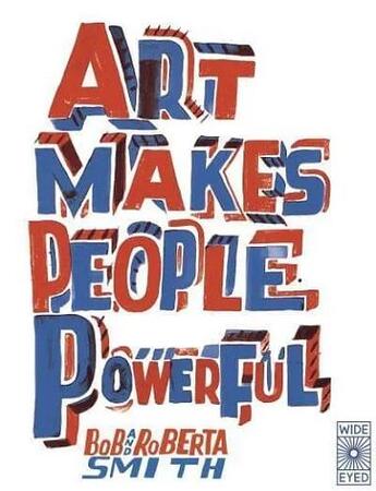 Couverture du livre « Art makes people powerful » de Bob Smith et Roberta Smith aux éditions Quarry