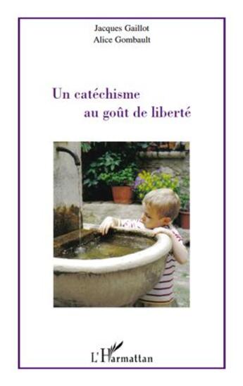 Couverture du livre « Un catéchisme au goût de liberté » de Alice Gombault et Jacques Gaillot aux éditions L'harmattan
