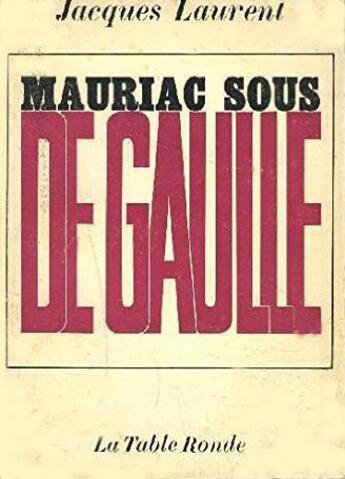 Couverture du livre « Mauriac Sous De Gaulle » de Laurent J aux éditions Table Ronde